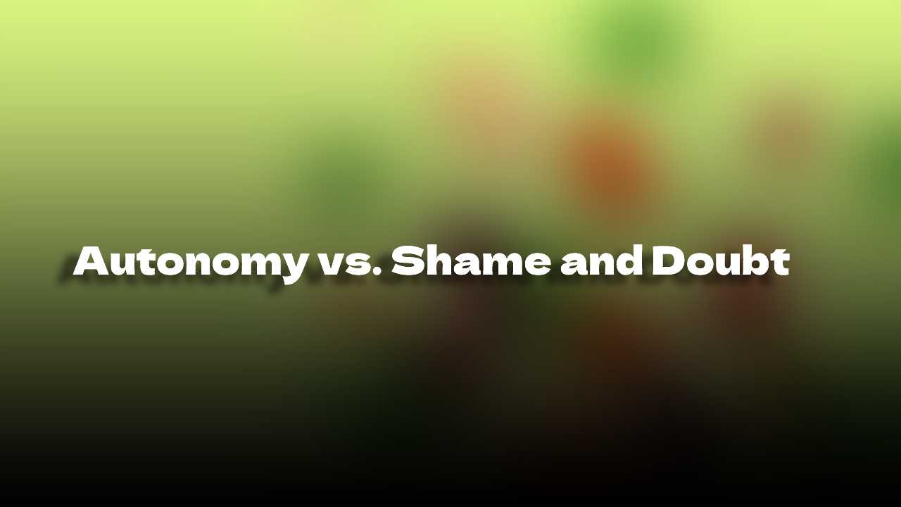 Autonomy vs. Shame and Doubt